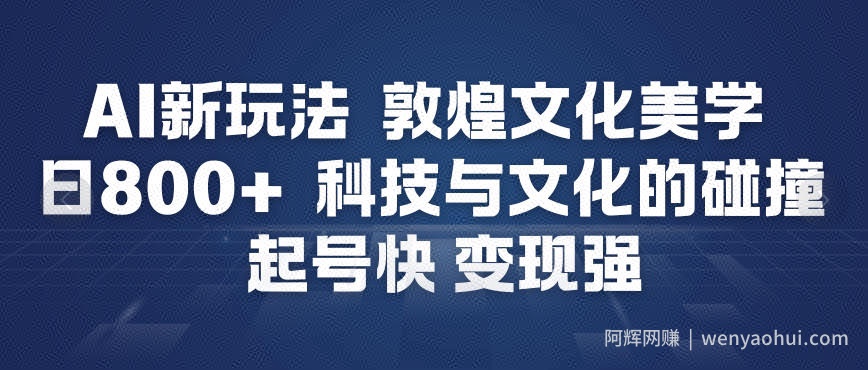 AI新玩法，敦煌文化美学，科技与文化的碰撞，起号快变现强