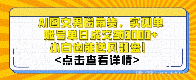 AI图文男粉带货，实测单账号单天成交额8000+，最关键是操作简单，小白看了也能上手【揭秘】