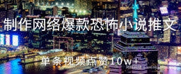 制作网络爆款恐怖小说推文，单条视频点赞10w+