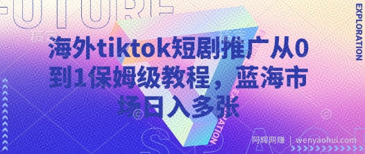 海外tiktok短剧推广从0到1保姆级教程，蓝海市场日入多张