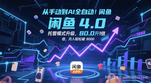 从手动到AI全自动！闲鱼4.0托管模式升级，效率提升10 倍，月入轻松破 8k【揭秘】