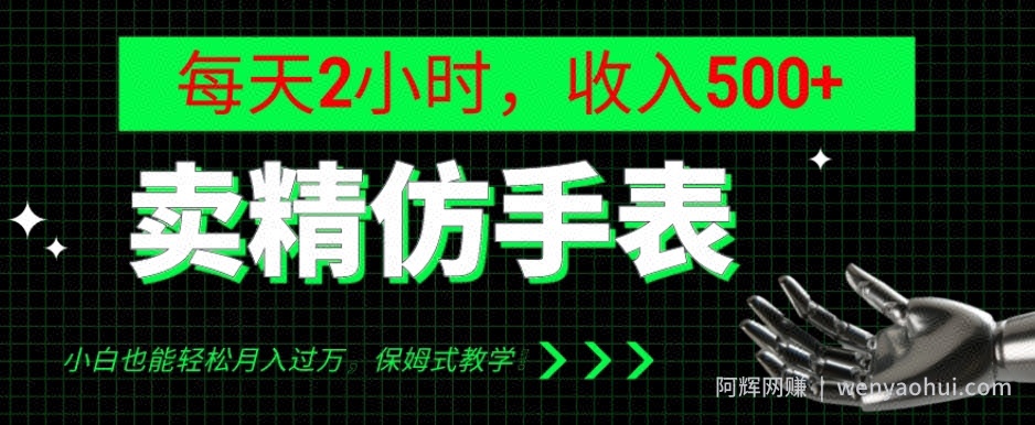 卖精仿手表，每天2小时，收入500+，小白也能轻松月入过万，保姆式教学！