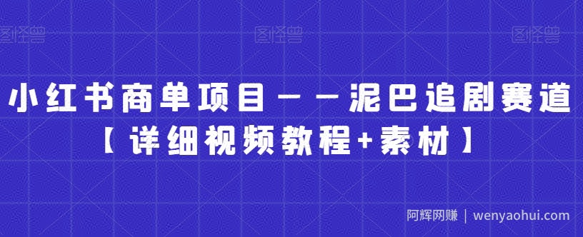 小红书商单项目——泥巴追剧赛道【详细视频教程+素材】【揭秘】