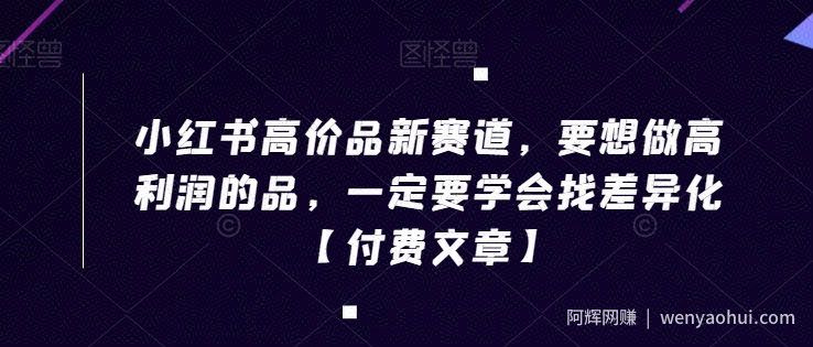 小红书高价品新赛道，要想做高利润的品，一定要学会找差异化【付费文章】