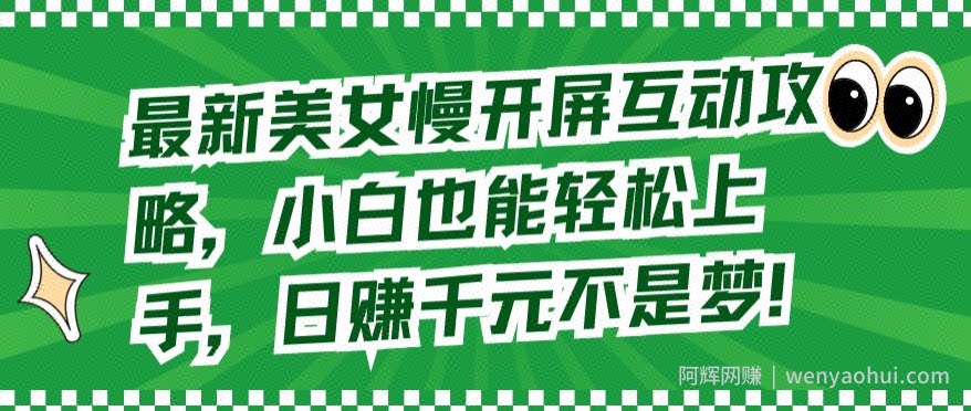 最新美女慢开屏互动攻略，小白也能轻松上手，日赚千元不是梦【揭秘】