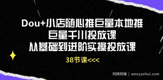 Dou+小店随心推巨量本地推巨量千川投放课从基础到进阶实操投放课