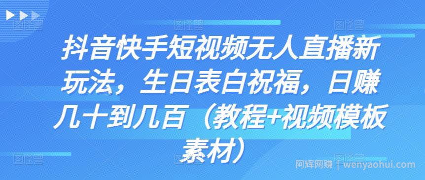 抖音快手短视频无人直播新玩法，生日表白祝福，日赚几十到几百（教程+视频模板素材）