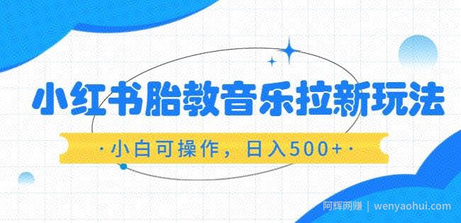 小红书胎教音乐拉新玩法，小白可操作，日入500+（资料已打包）【揭秘】