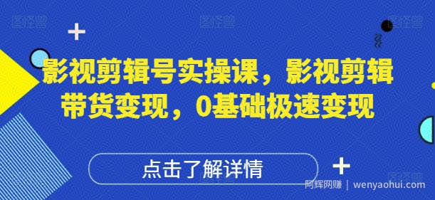 影视剪辑号实操课，影视剪辑带货变现，0基础极速变现