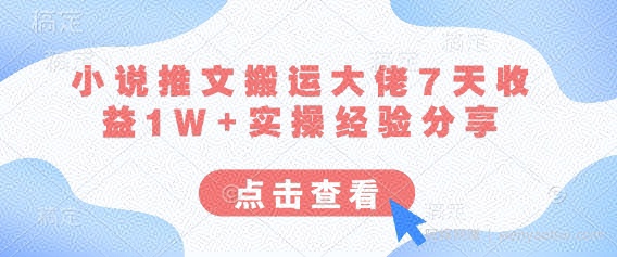小说推文搬运大佬7天收益1W+实操经验分享
