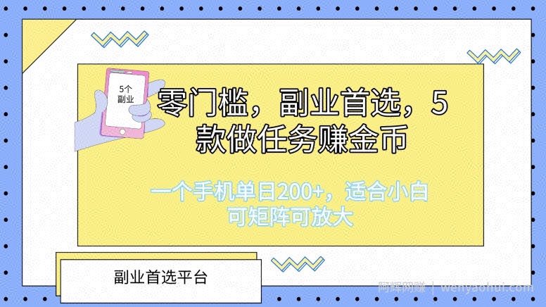 零门槛，副业首选，5款做任务赚金币，一个手机单日1张，适合小白，可矩阵可放大