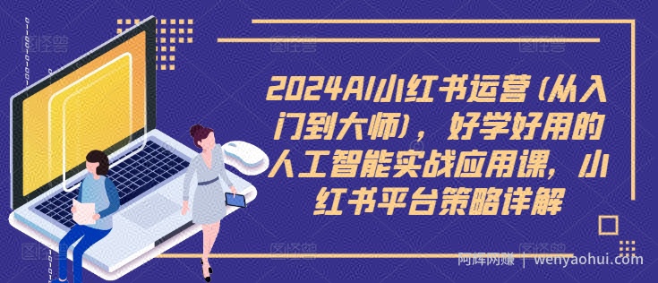 2024AI小红书运营(从入门到大师)，好学好用的人工智能实战应用课，小红书平台策略详解
