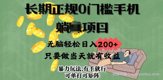 长期正规0门槛手机项目，无脑轻松日入2张，只要做当天就有收益，项目可单打可矩阵
