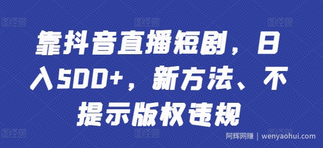 靠抖音直播短剧，日入500+，新方法、不提示版权违规