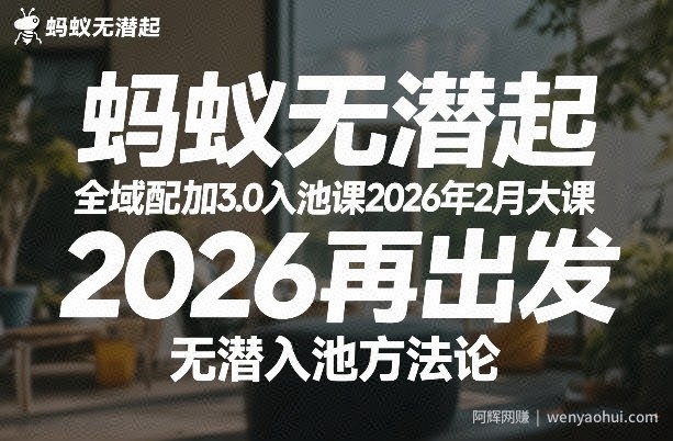 蚂蚁无潜不起全域配抖加3.0入池课2026年2月大课，​2026再出发，无潜入池方法论（更新0714）