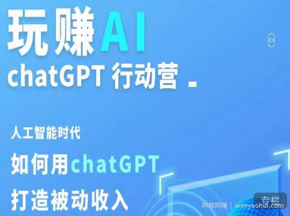 玩赚AI ChatGPT行动营，人工智能时代如何用ChatGPT打造被动收入