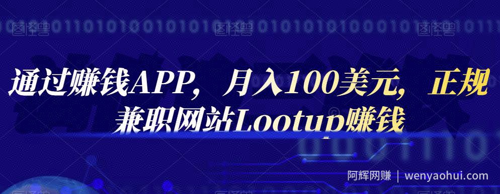 通过賺米APP，月入100美元，正规兼zhi网站Lootup賺米