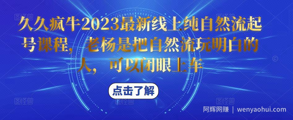 久久疯牛2023最新线上纯自然流起号课程，老杨是把自然流玩明白的人，可以闭眼上车