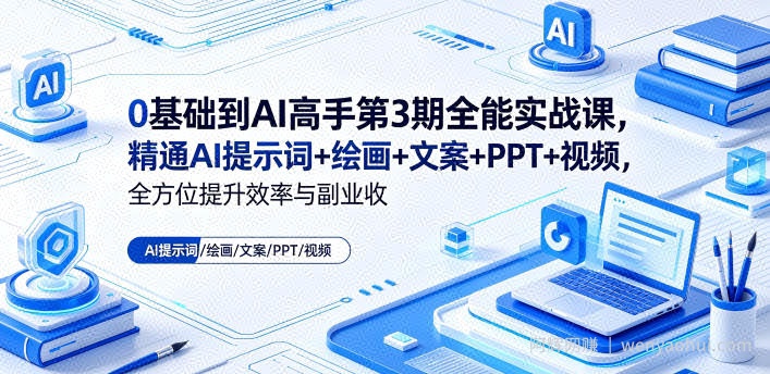 0基础到AI高手第3期全能实战课，精通AI提示词+绘画+文案+PPT+视频，全方位提升效率与副业收益