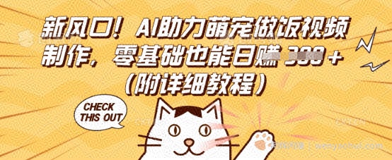 新风口！AI助力萌宠做饭视频制作，零基础也能日入3张(附详细教程)