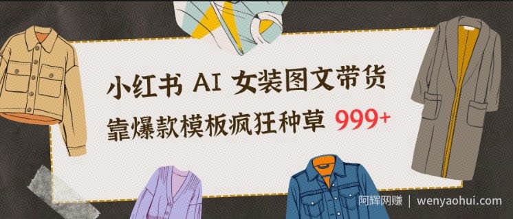 小红书AI女装图文带货，靠爆款模板疯狂种草999+