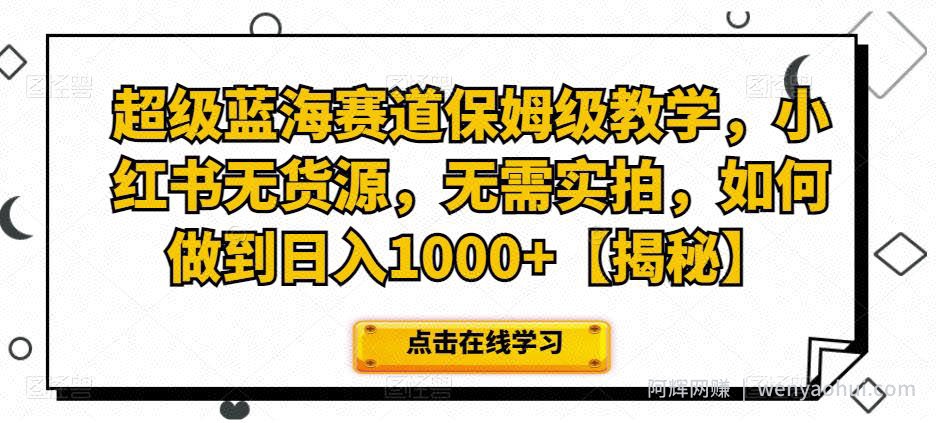 超级蓝海赛道保姆级教学，小红书无货源，无需实拍，如何做到日入1000+【揭秘】