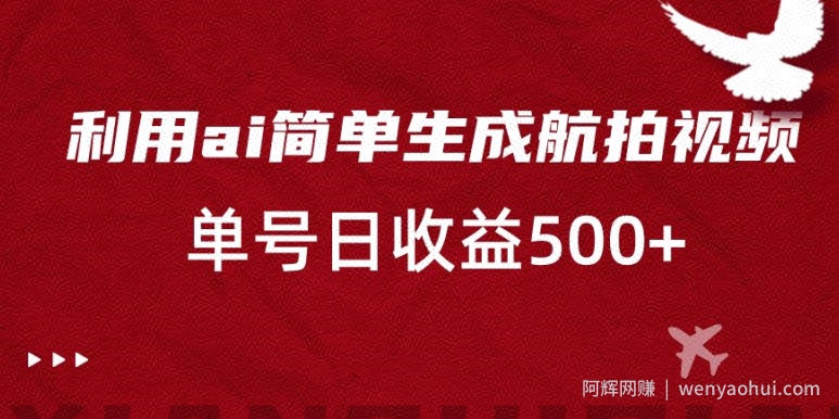 利用ai简单复制粘贴，生成航拍视频，单号日收益500+【揭秘】