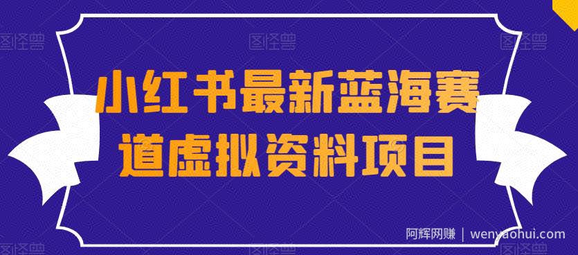 外面收费1980的小红书最新蓝海赛道虚拟资料项目