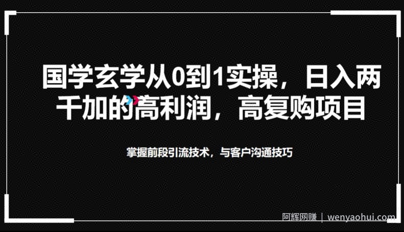 国学玄学从0到1实践操作，真正能做一辈子的高复购，高利润，转介绍裂变的项目