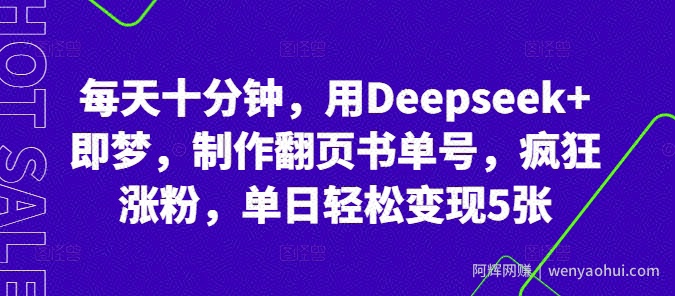 每天十分钟，用Deepseek+即梦，制作翻页书单号，疯狂涨粉，单日轻松变现5张