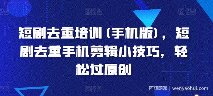 短剧去重培训(手机版)，短剧去重手机剪辑小技巧，轻松过原创