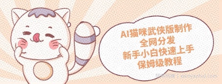 AI猫咪武侠版制作，全网分发，新手小白快速上手，保姆级教程