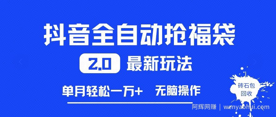 抖音全自动抢福袋2.0最新玩法，单月轻松1w+，无脑操作特别省心【揭秘】
