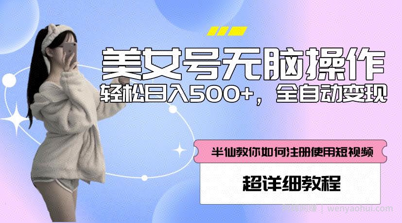美女号无脑操作，轻松日入500+，全自动变现，超详细教程