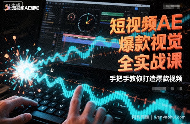 短视频AE爆款视觉全实战课，手把手教你打造爆款视频