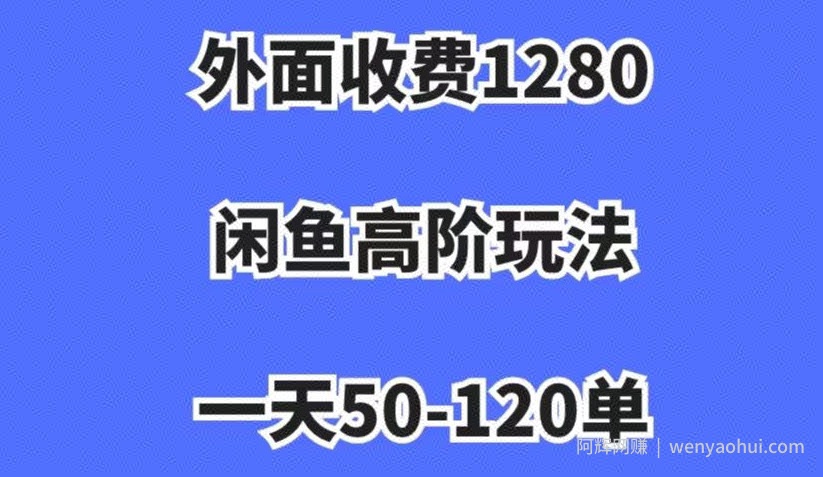 外面收费1280，闲鱼高阶玩法，一天50-120单，市场需求大，日入1000+【揭秘】