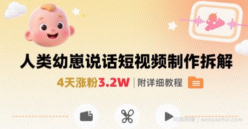 拆解人类幼崽宝宝要说话短视频制作，4天涨粉3.2W，附详细教程