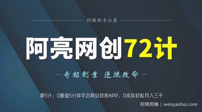 阿亮网创72计第5计：0基础5分钟学会网站封装APP，0成本轻松月入三千