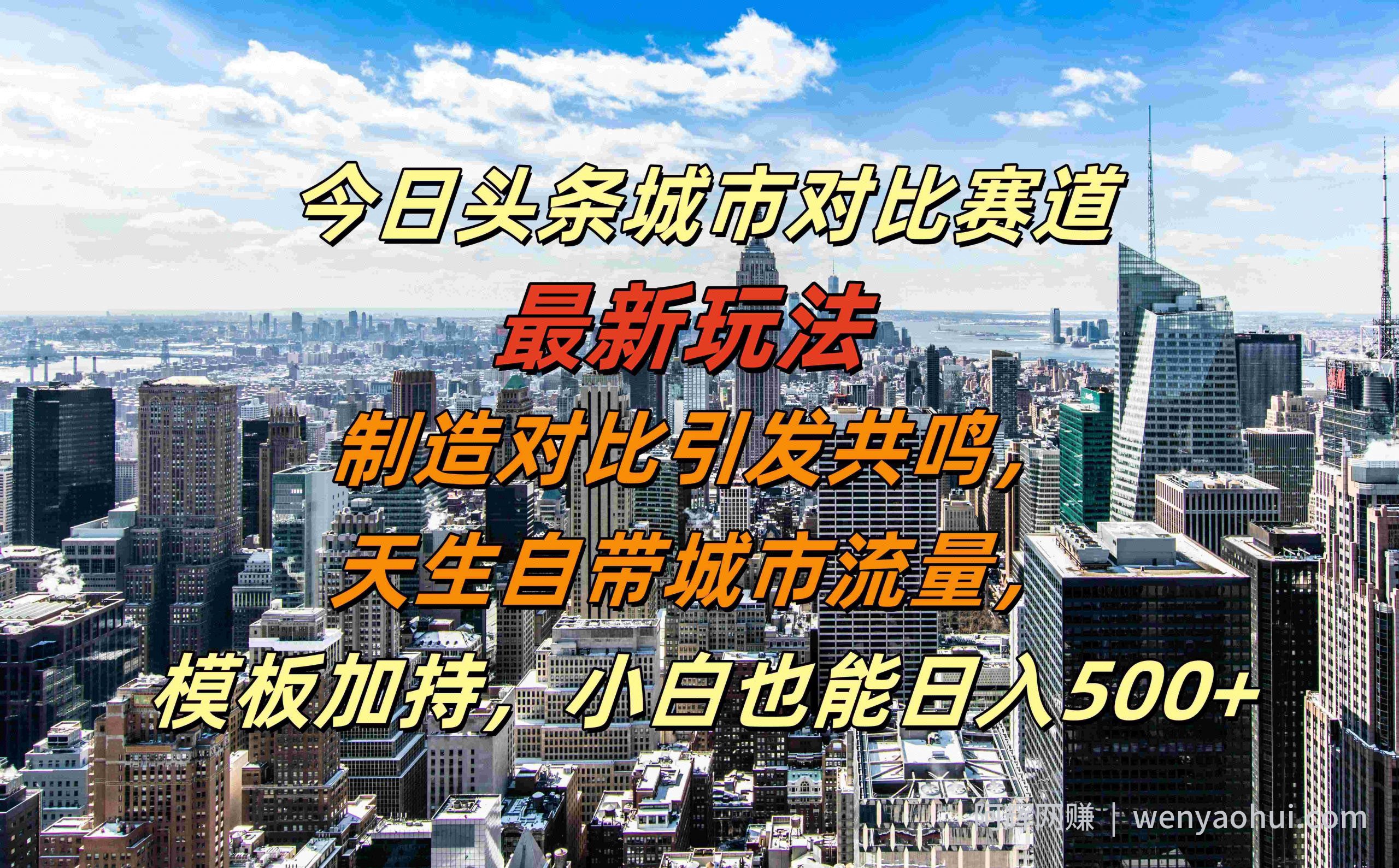 今日头条城市对比赛道最新玩法，制造对比引发共鸣，天生自带城市流量，小白也能日入500+【揭秘】