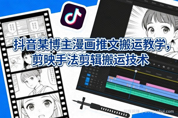 抖音某博主漫画推文搬运教学，剪映手法剪辑搬运技术