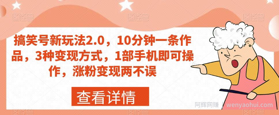 搞笑号新玩法2.0，10分钟一条作品，3种变现方式，1部手机即可操作，涨粉变现两不误