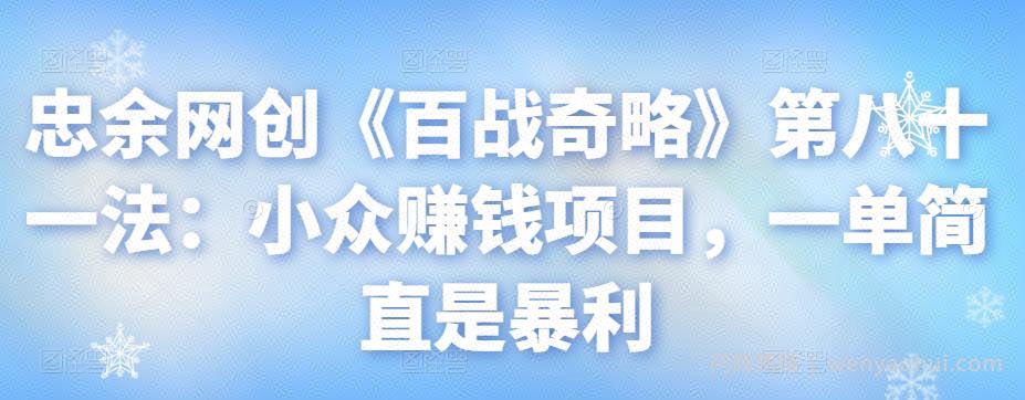 忠余网创《百战奇略》第八十一法：小众賺米项目，一单简直是暴利