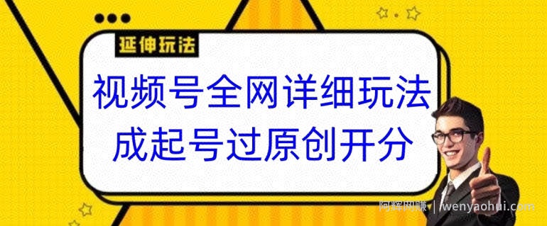 视频号全网最详细玩法，起号过原创开分成，单号日入300+【揭秘】