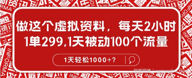 做这个虚拟资料，每天2小时，1单299.1天被动100个流量，1天轻松1k?