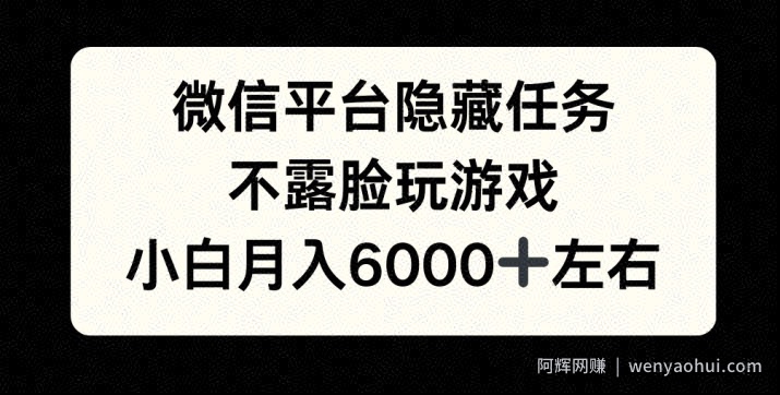 微信平台隐藏任务，不露脸玩游戏，月入6000+