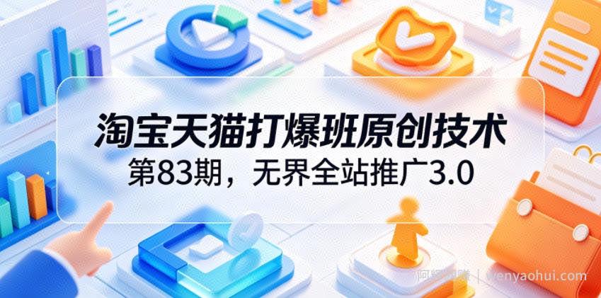 淘宝天猫打爆班原创技术第83期，无界全站推广3.0，实现店铺高投产爆单增收
