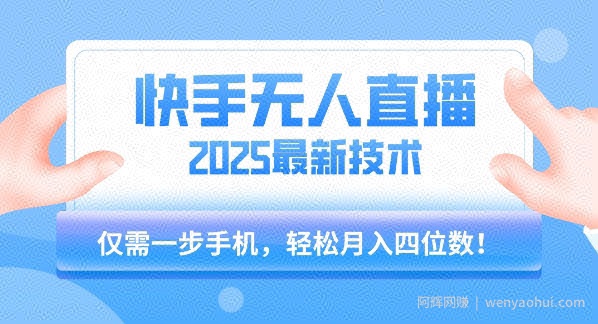【快手无人直播】2025年最新玩法，只需一部手机，轻松月入四位数【揭秘】