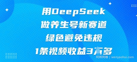 用DeepSeek做养生号新赛道，绿色避免违规，1条视频收益3W多