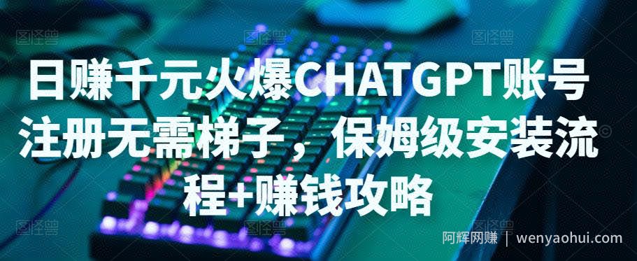 日赚千元火爆ChatGPT账号注册无需ti子，保姆级安装流程+賺米攻略