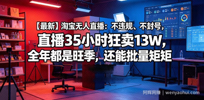 【最新】淘宝无人直播：不违规、不封号，直播35小时狂卖13W，全年都是旺季，还能批量矩阵操作【揭秘】